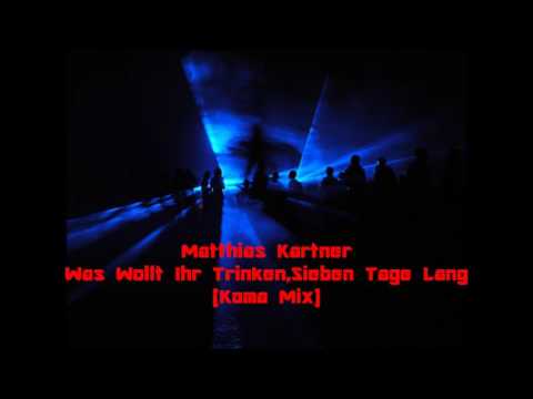 Matthias Kartner - Was Wollt Ihr Trinken,Sieben Tage Lang(Koma Mix)