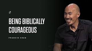 Being Biblically Courageous | Francis Chan