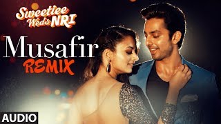 Musafir Remix Song (Full Audio) | Atif Aslam &amp; Arijit Singh | Sweetiee Weds NRI