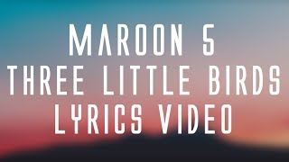 Maroon 5 - Three little birds (Lyrics)