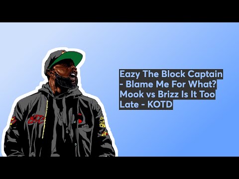 Eazy The Block Captain - Blame Me For What? Mook vs Brizz Is It Too Late - KOTD