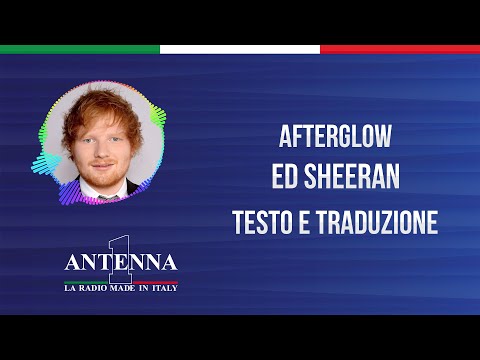 Antenna1 - Ed Sheeran - Afterglow - Testo e Traduzione