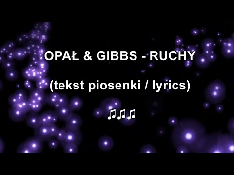Opał & Gibbs - Ruchy (tekst piosenki / lyrics)
