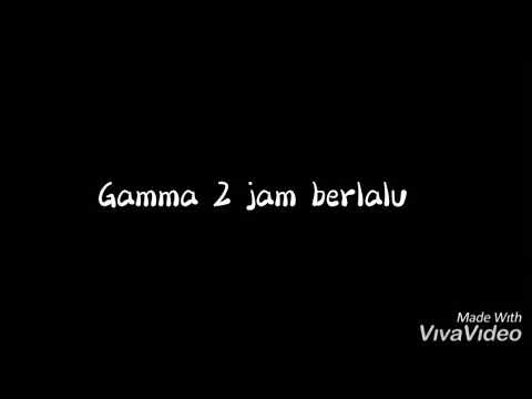 Gamma 2 jam yang lalu lirik