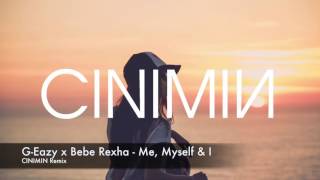 G-Eazy x Bebe Rexha - Me, Myself &amp; I (CINIMIN Remix)