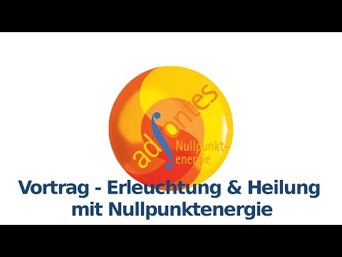 ad fontes Vortrag - Erleuchtung & Heilung mit Nullpunktenergie & Lebensenergie-System