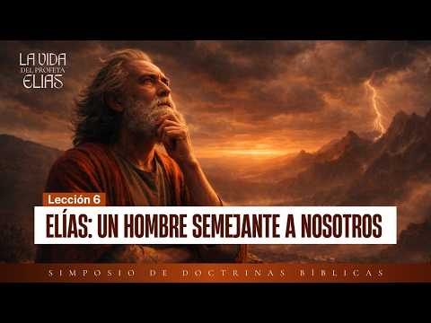 La Vida del Profeta Elías - Elías: Un Hombre semejante a nosotros | Simposio de Doctrinas Bíblicas