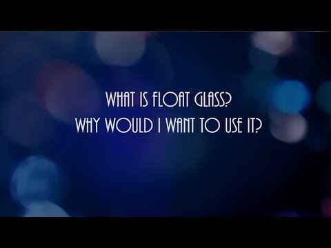 What IS Float Glass and Why Would I Want To Use It?