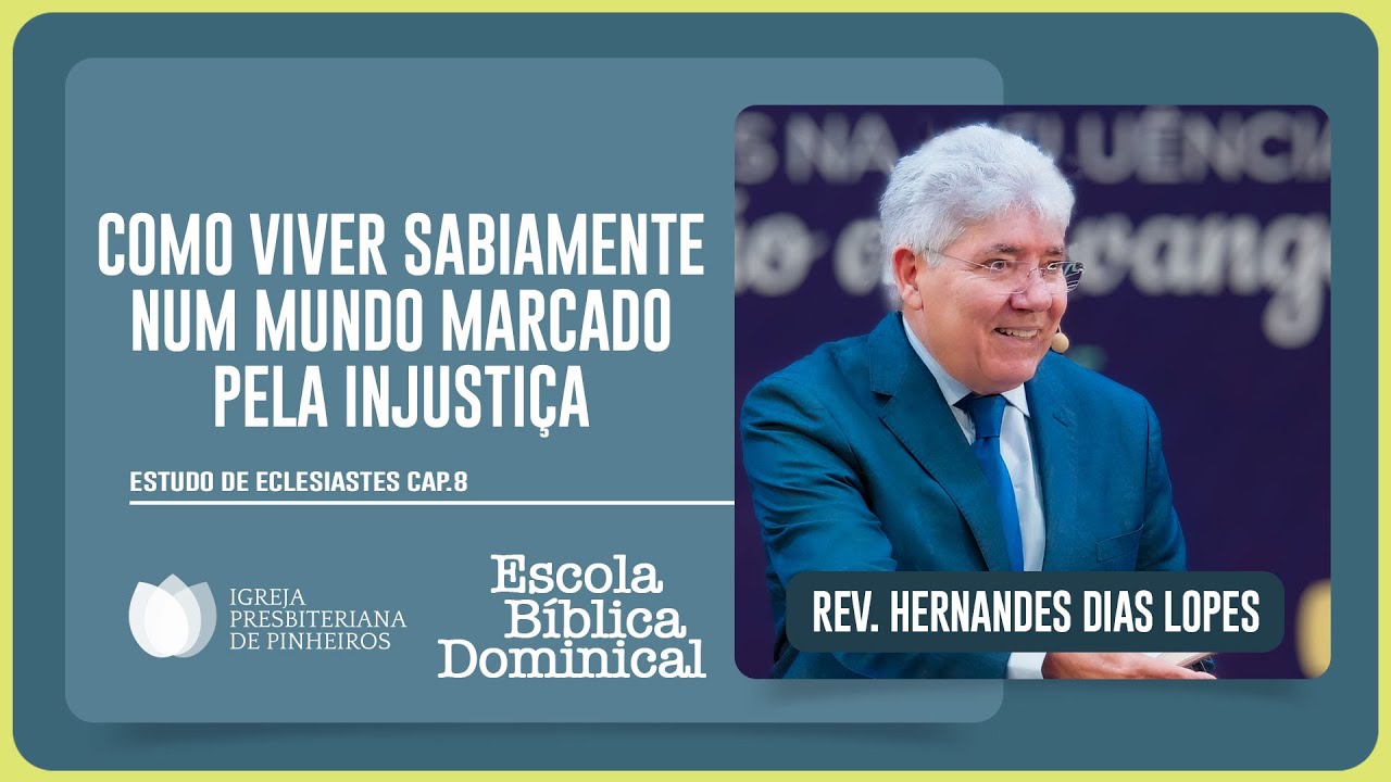 ECLESIASTES 8: COMO VIVER NESTE MUNDO DE INJUSTIÇAS? | Rev. Hernandes Dias Lopes | EBD | IPP