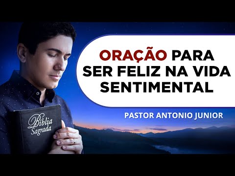 ORAÇÃO PARA SER FELIZ NA VIDA SENTIMENTAL 🙏🏼 Pastor Antônio Júnior