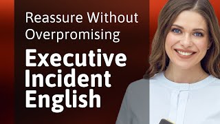 Reassure Without Overpromising: Executive Incident English