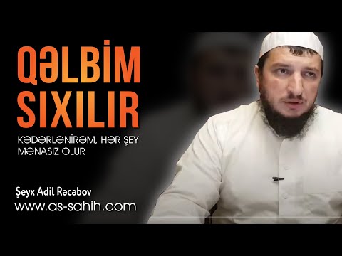 Qəlbim sıxılır, kədərlənirəm, hər şey mənasız olur  \ Şeyx Adil Rəcəbov