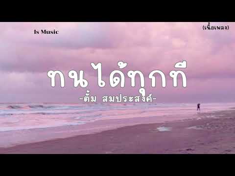 ทนได้ทุกที - ตั้ม สมประสงค์ - (เนื้อเพลง)