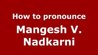 How to pronounce Mangesh V. Nadkarni