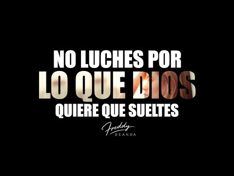 No luches por lo que Dios quiere que sueltes - Freddy DeAnda