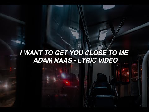 I Want To Get You Close To Me - Adam Naas (lyrics)