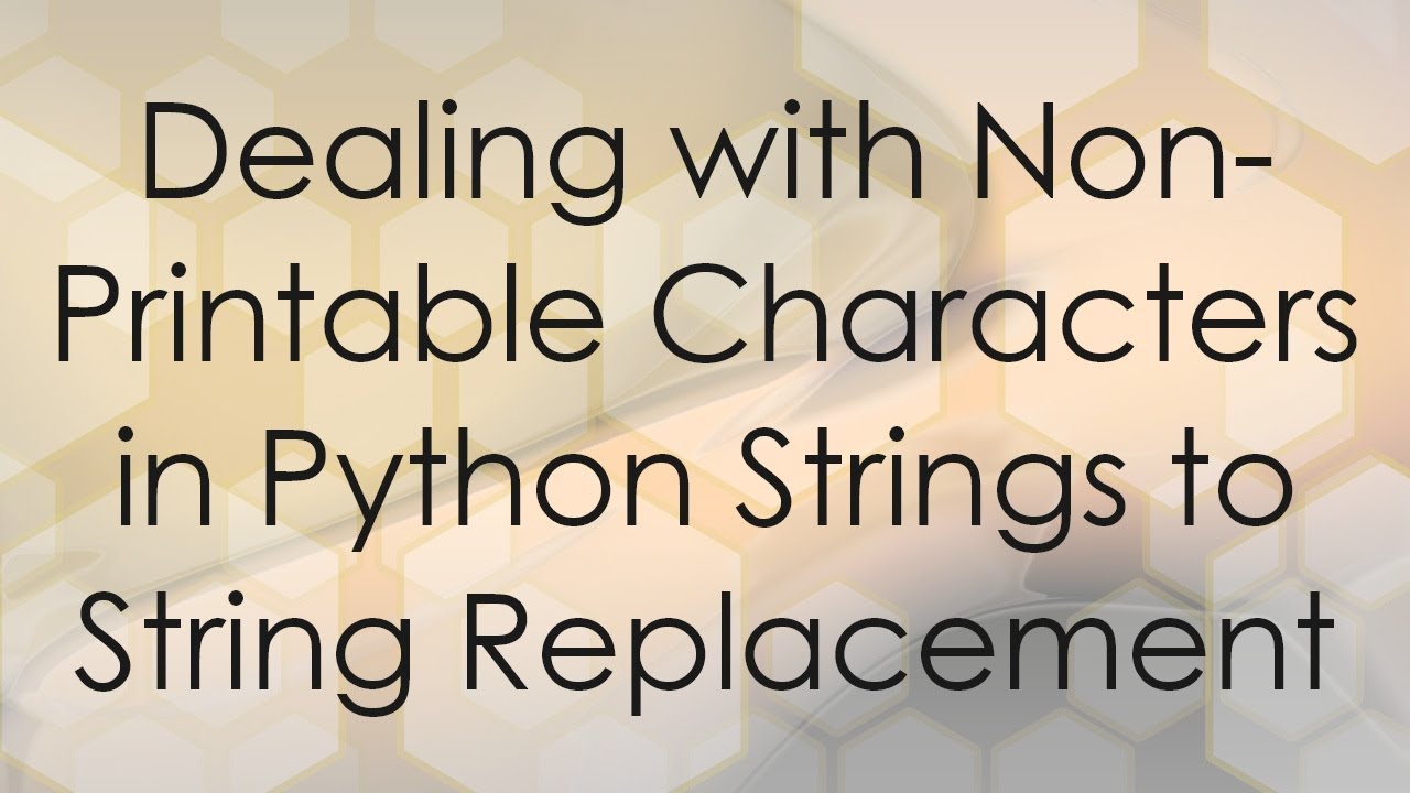Dealing with Non-Printable Characters in Python Strings to String Replacement