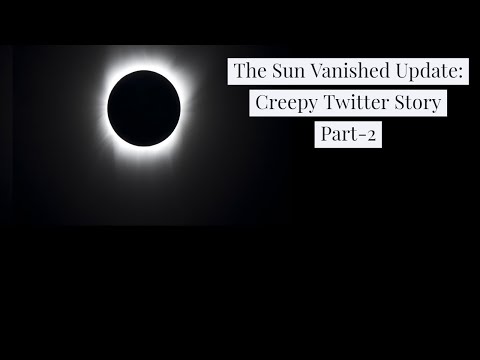 The Sun Vanished Update: part-2 Creepy viral twitter story