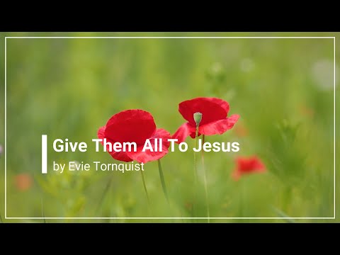 Give Them All To Jesus Evie Tornquist with Lyrics