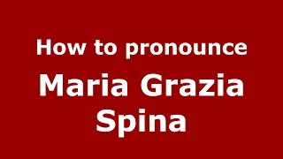 How to pronounce Maria Grazia Spina