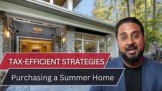 Tax-Efficient Strategies for Purchasing a Summer Home