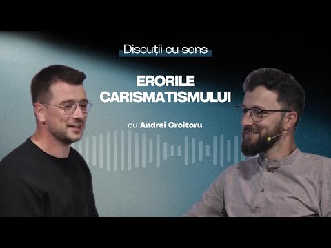 Discuții cu sens cu Andrei Croitoru | Erorile carismatismului