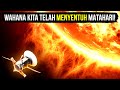 Untuk Pertama Kali Dalam Sejarah Wahana Kita Berhasil Mepet Ke Matahari