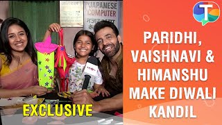 Chikoo Ki Mummy Durr Kei's Paridhi Sharma, Vaishnavi Prajapati & Himanshu Malhotra's Kandil making video