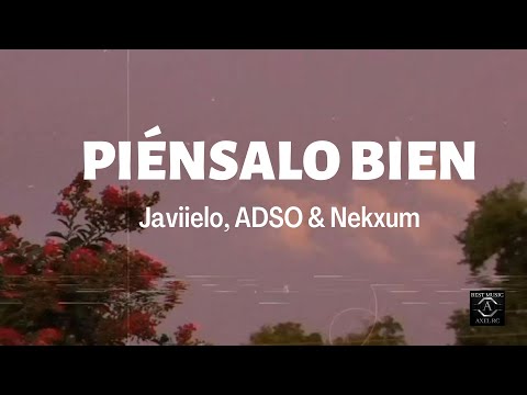 Piénsalo Bien - Javiielo, ADSO & Nekxum (Letra) BEST MUSIC AXELRC
