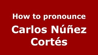 How to pronounce Carlos Núñez Cortés