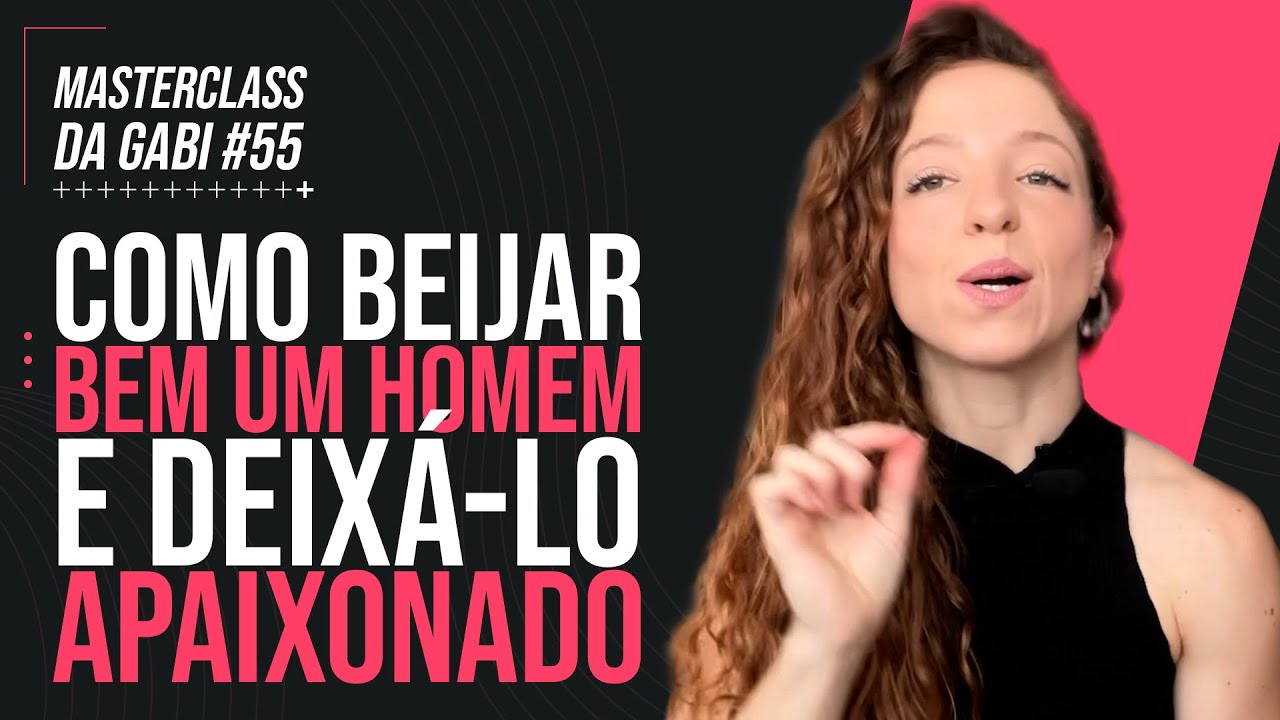 COMO BEIJAR BEM UM HOMEM E DEIXÁ LO APAIXONADO | MASTERCLASS 55
