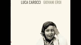 LUCA CAROCCI - GIOVANI EROI   FULL ALBUM (FioriRai/Universal Music Publishing © 2014)