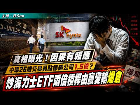 真相曝光！因果有報應！中環26歲交易員點樣輸公司1.5億？炒海力士ETF兩倍槓桿由贏變輸爆倉，槓桿遊戲的毀滅代價！直擊南方東英海力士ETF七成暴跌風暴。
