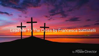 Francesca battistelli lead me to the cross