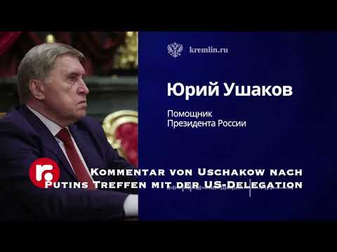 Kommentar von Uschakow nach Putins Treffen mit der US Delegation