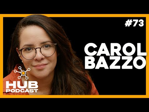 CAROL BAZZO | HUB Podcast - EP 73
