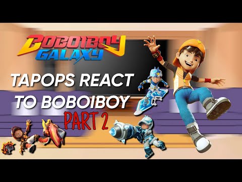 Tapops react to Boboiboy | SnowflakeCherub | Part 2