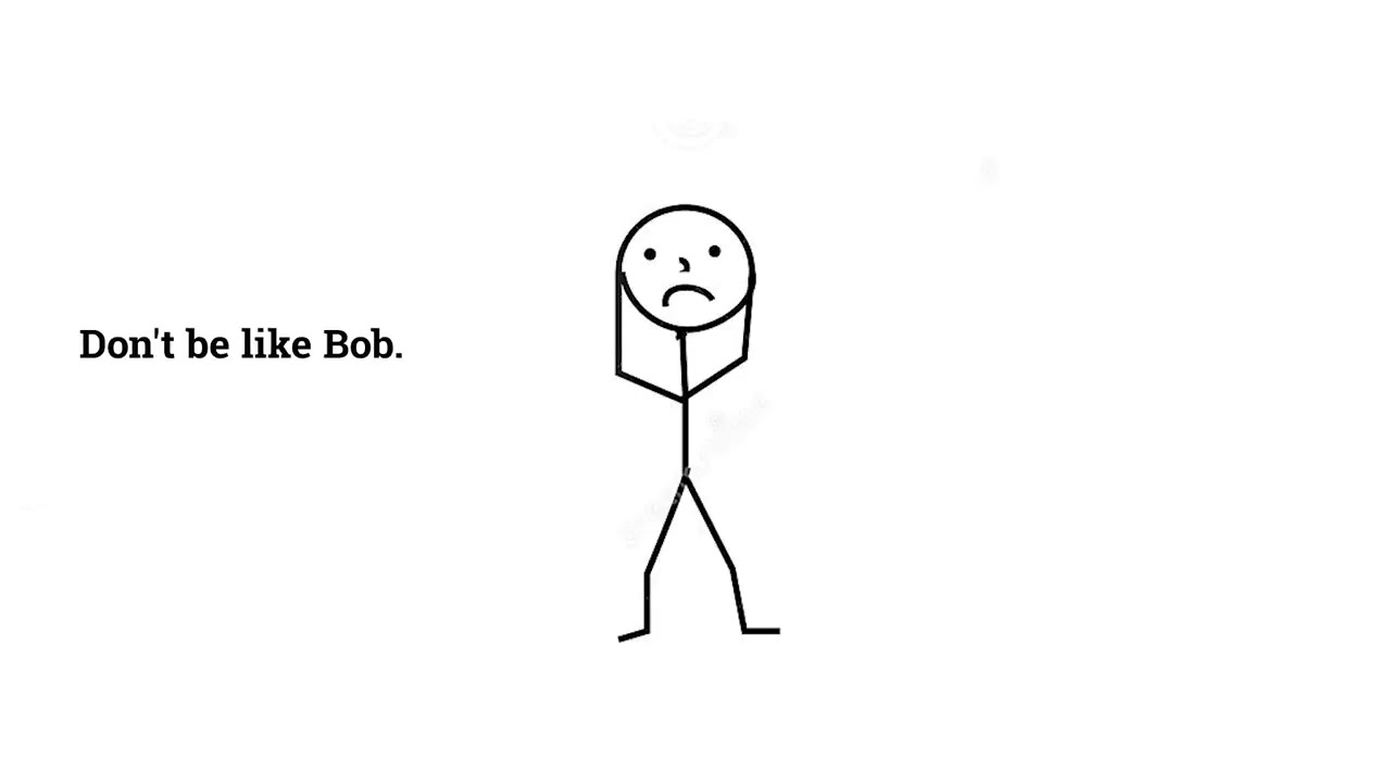 Don’t Be Like Bob