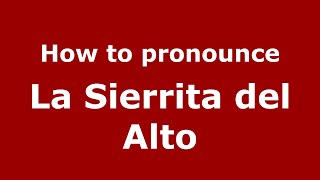 How to pronounce La Sierrita Del Alto