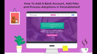 Starter Video For New Signups -  How To Add A Bank Account, Add Pets and Process Adoptions