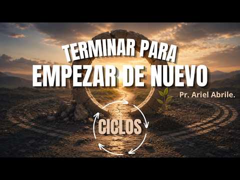 TERMINAR PARA EMPEZAR DE NUEVO | Pr. Ariel Abrile.