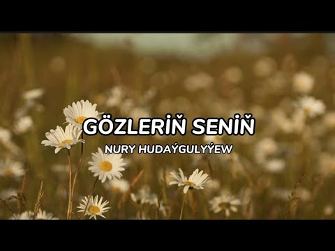 NURY HUDAÝGULUÝEW - GÖZLERİŇ SENİŇ ( lyrics )