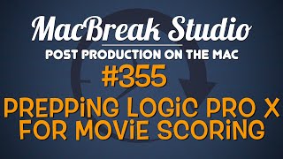 MacBreak Studio Ep 355: Prepping Logic Pro X for Scoring an FCP X Project