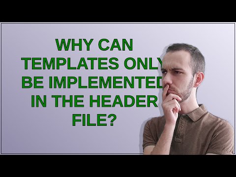 Why can templates only be implemented in the header file?
