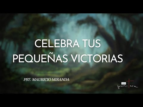 Celebra tus pequeñas victorias - Pst. Mauricio Miranda