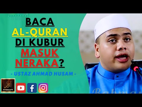 Ustaz Ahmad Husam - BACA AL-QURAN DI KUBUR MASUK NERAKA?
