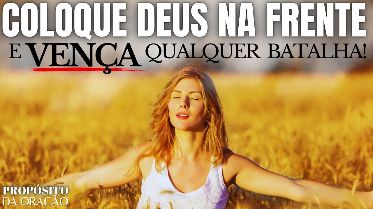 COLOQUE DEUS NA FRENTE E VENÇA QUALQUER BATALHA!