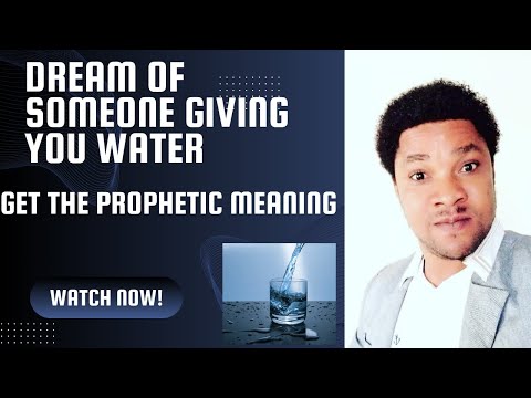 Dream Of Someone Giving You Water: Get The Prophetic Meaning