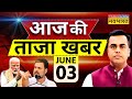 Aaj Ki Taaza Khabar LIVE | 03 June 2024 | Lok Sabha Election 2024 | PM Modi | Arvind Kejriwal | BJP