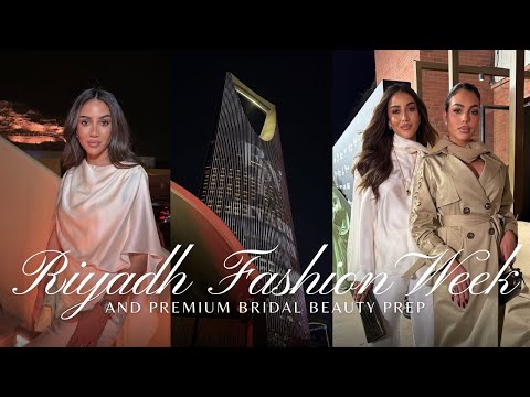 Inside Riyadh Fashion Week & My Ultimate Bridal Glow-Up
